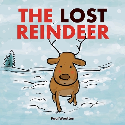 The Lost Reindeer: : A beautiful picture book for preschool children featuring Santa and a thrilling adventure in the snow - Paul Wootton