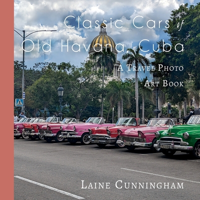 Classic Cars of Old Havana, Cuba: A Travel Photo Art Book - Laine Cunningham