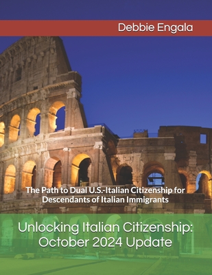 Unlocking Italian Citizenship: October 2024 Update: The Path to Dual U.S.-Italian Citizenship for Descendants of Italian Immigrants - Debbie Engala