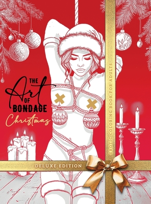 The Art of Bondage Christmas Coloring Book for Adults - Deluxe Edition: Naughty Christmas Coloring Book for Adults Bondage Coloring Book Sexy Christma - Monsoon Publishing