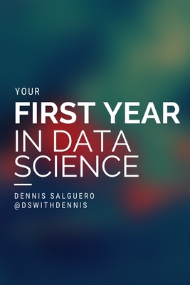 Coperta cărții 'Your First Year In Data Science - Dennis Salguero'