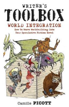 Coperta cărții 'Writer's Toolbox WORLD INTEGRATION How to Weave Worldbuilding into Your Speculative Fiction Novel - Camille Picott'
