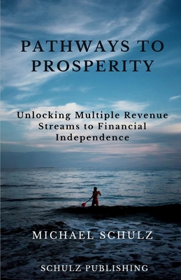 Coperta cărții 'Pathways to Prosperity: Unlocking Multiple Revenue Streams to Financial Independence - Michael Robert Schulz'