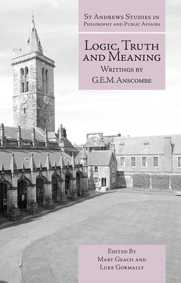 Logic, Truth and Meaning: Writings of G.E.M. Anscombe - Mary Geitch