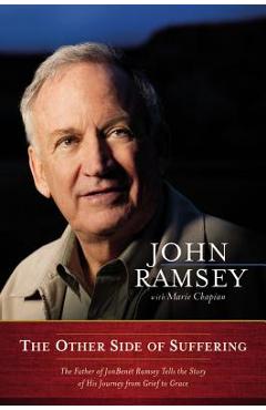 Coperta cărții 'The Other Side of Suffering: The Father of JonBenet Ramsey Tells the Story of His Journey from Grief to Grace - John'