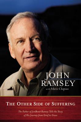 The Other Side of Suffering: The Father of JonBenet Ramsey Tells the Story of His Journey from Grief to Grace - John Ramsey