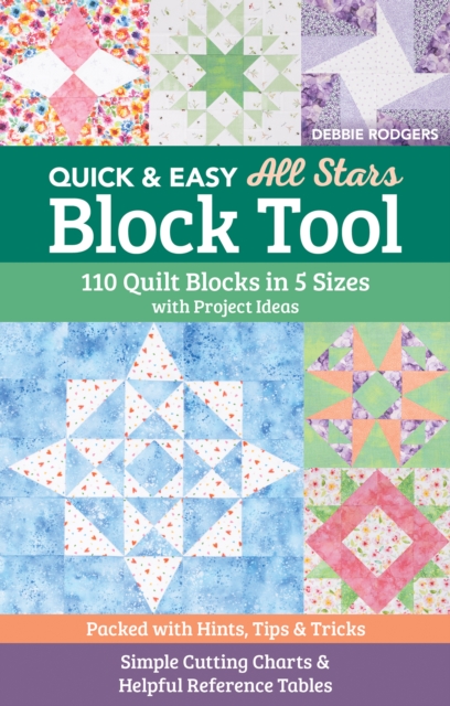 Quick & Easy All Stars Block Tool: 110 Quilt Blocks in 5 Sizes with Project Ideas; Packed with Hints, Tips & Tricks; Simple Cutting Charts & Helpful R - Debbie Rodgers