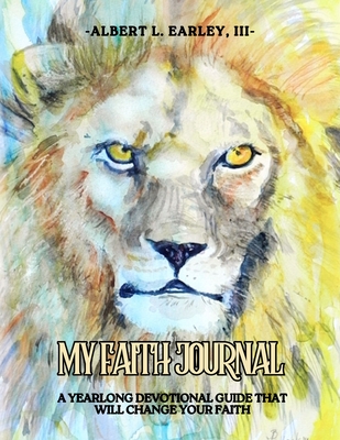 My Faith Journal: A Yearlong Devotional Guide That Will Change Your Faith - Albert L. Earley