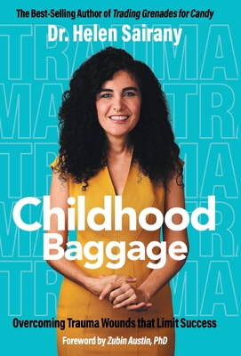 Childhood Baggage: Overcoming Trauma Wounds that Limit Success - Helen Sairany