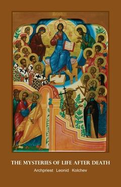 Coperta cărții 'The Mysteries of Life after Death - Archpriest Leonid Kolchev'