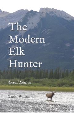 Coperta cărții 'The Modern Elk Hunter: A Contemporary Guide to Planning a Western Hunt - Todd C. Wilson'