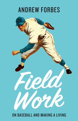 Field Work: On Baseball and Making a Living - Andrew Forbes