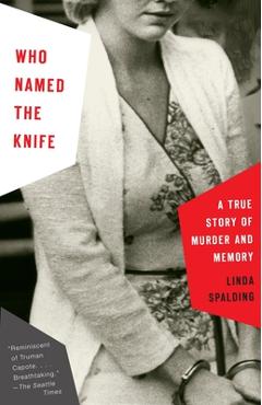 Coperta cărții 'Who Named the Knife: A True Story of Murder and Memory - Linda Spalding'