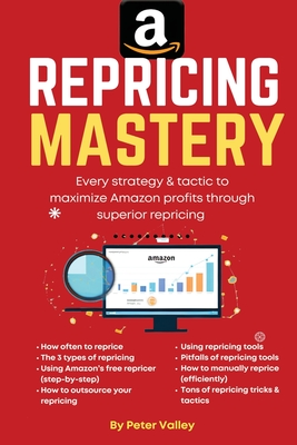 Amazon Repricing Mastery: Every Trick To Maximizing Amazon Profits By Optmizing Prices, A Guide For Sellers - Peter Valley