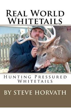 Coperta cărții 'Real World Whitetails: Hunting Pressured Deer - Steve Horvath'