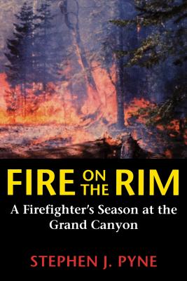 Fire on the Rim: A Firefighter's Season at the Grand Canyon - Stephen J. Pyne