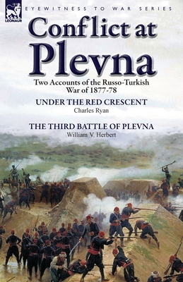 Conflict at Plevna: Two Accounts of the Russo-Turkish War of 1877-78 - Charles Ryan