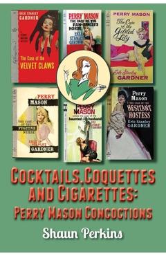 Cocktails, Coquettes and Cigarettes: Perry Mason Concoctions - Shaun Perkins