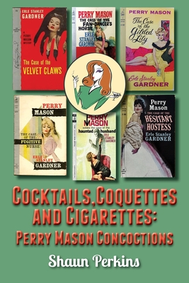 Coperta cărții 'Cocktails, Coquettes and Cigarettes: Perry Mason Concoctions - Shaun Perkins'