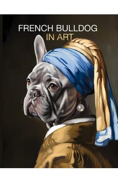 Coperta cărții 'French Bulldog in Art: Portraits inspired by iconic masterpieces - Studio Boston'