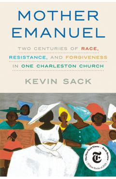 Poza produsului Mother Emanuel: Two Centuries of Race, Resistance, and Forgiveness in One Charleston Church - Kevin Sack