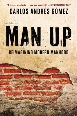 Man Up: Reimagining Modern Manhood - Carlos Andres Gomez