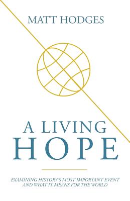 A Living Hope: Examining History's Most Important Event and What It Means for the World - Matt Hodges