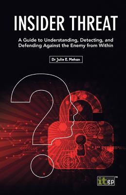 Insider Threat: A Guide to Understanding, Detecting, and Defending Against the Enemy from Within - Julie E. Mehan