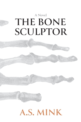 The Bone Sculptor - A. S. Mink