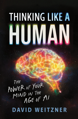 Thinking Like a Human: The Power of Your Mind in the Age of AI - David Weitzner