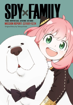 Spy X Family: The Official Anime Guide--Mission Report: 221001-1224 - Tatsuya Endo