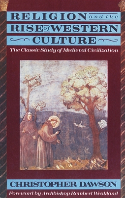 Religion and the Rise of Western Culture: The Classic Study of Medieval Civilization - Christopher Dawson