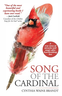 Song of the Cardinal: A true story of miracles and magic after heartbreaking loss - Cynthia Waine Brandt
