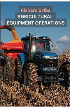 Coperta cărții 'Agricultural Equipment Operations - Richard Skiba'