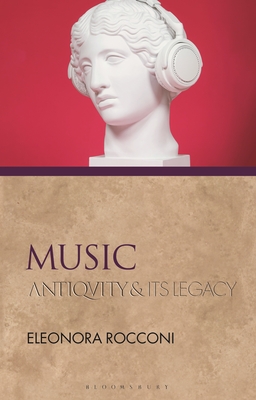 Coperta cărții 'Music: Antiquity and Its Legacy - Eleonora Rocconi'