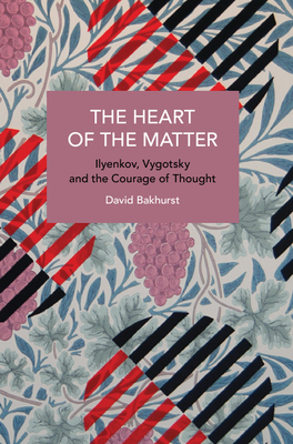 Coperta cărții 'The Heart of the Matter: Ilyenkov, Vygotsky and the Courage of Thought - David Bakhurst'