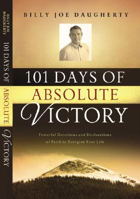 101 Days of Absolute Victory: Powerful Devotions and Declarations of Faith to Energize Your Life - Billy Joe Daugherty
