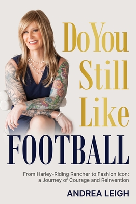 Coperta cărții 'Do You Still Like Football: From Harley-Riding Rancher to Fashion Icon: A Journey of Courage and Reinvention - Andrea'