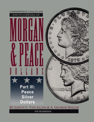 Comprehensive Catalog and Encyclopedia of Morgan & Peace Silver Dollars 5th Edition-Part III - Leroy C. Van Allen