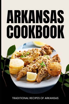 Arkansas Cookbook: Traditional Recipes of Arkansas - Ava Baker