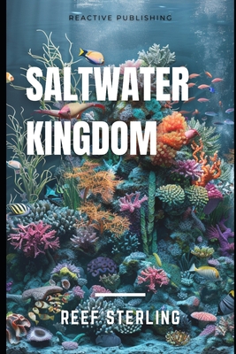 Saltwater Kingdom: Mastering the Art of Stunning Marine Aquariums - Alice Schwartz