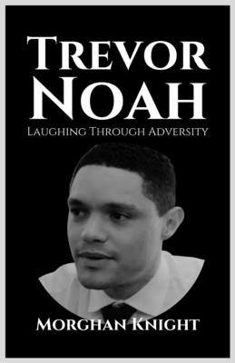 Trevor Noah: Laughing Through Adversity - Morghan Knight