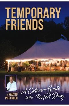 Coperta cărții 'Temporary Friends: A Caterer's Guide to the Perfect Day - Fausto A. Pifferrer'