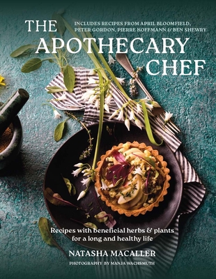 Coperta cărții 'The Apothecary Chef: Recipes with Beneficial Herbs & Plants for a Longer and Healthy Life - Natasha Macaller'