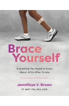 Coperta cărții 'Brace Yourself: Everything You Need to Know About AFOs After Stroke - Jennifaye V. Brown'