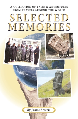 Coperta cărții 'Selected Memories: A Collection of Tales & Adventures From Travels Around the World - James Breivis'