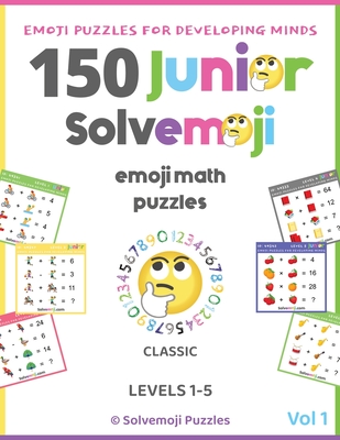 150 Solvemoji Junior Emoji Math Puzzles for Kids Ages 4-8 - Fun Colorful Algebra for Elementary Learning & Homeschooling - Laurence Arnott