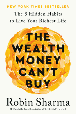 The Wealth Money Can't Buy: The 8 Hidden Habits to Live Your Richest Life - Robin Sharma