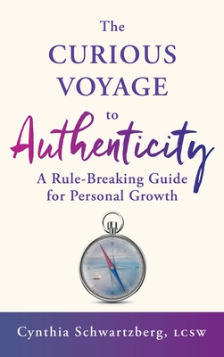 The Curious Voyage to Authenticity: A Rule-Breaking Guide for Personal Growth - Cynthia Schwartzberg