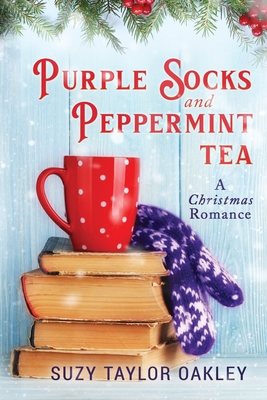 Purple Socks and Peppermint Tea: A Christmas Romance - Suzy Taylor Oakley